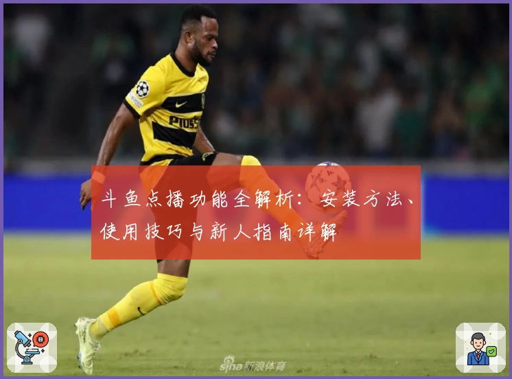 斗鱼点播功能全解析：安装方法、使用技巧与新人指南详解