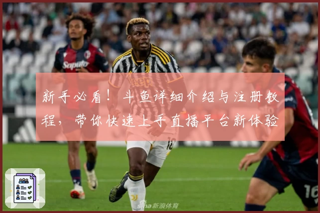 新手必看！斗鱼详细介绍与注册教程，带你快速上手直播平台新体验